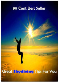 Title: 99 Cent best seller Great Skydiving Tips For You (great scott,great seal,great seal of the united states,great skua,great sky river,great slave lake,great smoky mountains,great smoky mountains national park,great snipe,great society), Author: Resounding Wind Publishing