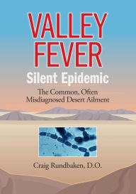 Title: Valley Fever Silent Epidemic: The Common, Often Misdiagnosed Desert Ailment, Author: Craig Rundbaken