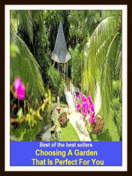 Title: Best of The Best Sellers Choosing A Garden That Is Perfect For You (back yard, bed, field, greenhouse, nursery, patio, terrace, conservatory, enclosure, hothouse), Author: Resounding Wind Publishing