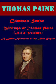 Title: Thomas Paine Complete Works - The Writings of Thomas Paine Complete 4 volumes The Age of Reason The American Crisis The Rights of Man A Letter Addressed to the Abbe Raynal Common Sense, Author: Thomas Paine