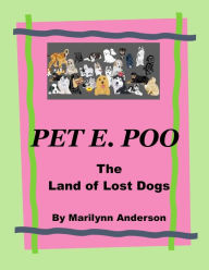 Title: PET E. POO ~~ THE LAND OF LOST DOGS, Author: Marilynn Anderson