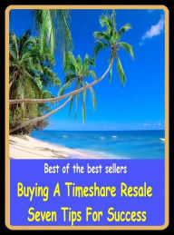 Title: Best of The Best Sellers	Buying A Timeshare Resale Seven Tips For Success (accomplishment, achievement, advance, benefit, boom, fame, gain, happiness, profit, progress), Author: Resounding Wind Publishing