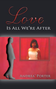 Title: Love Is All We're After, Author: Andrea' Porter