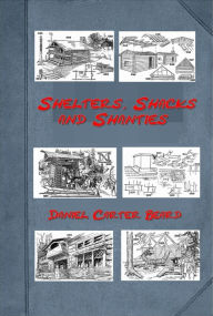 Title: Shelters Shacks and Shanties by Daniel Carter Beard (Illustrated), Author: Daniel Carter Beard