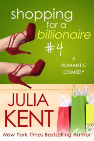 Title: Shopping for a Billionaire 4, Author: Julia Kent