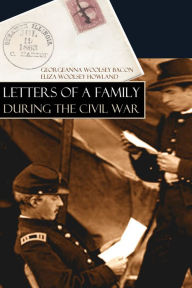 Title: Letters of a Family During the Civil War (Abridged, Annotated), Author: Georgeanna Woolsey Bacon