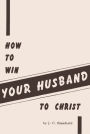 How To Win Your Husband to Christ