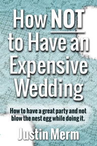 Title: How NOT to Have an Expensive Wedding, Author: Justin Merm