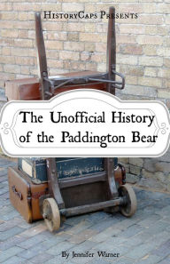 Title: The Unofficial History of the Paddington Bear, Author: Jennifer Warner