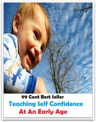 Title: 99 Cent Best Seller Teaching Self Confidence At An Early Age ( potency, pledge, dominance, assurance, authorization, trust, self-confidence, say-so, self-assurance, federal agency, agency, bureau, sureness, confidence, government agency ), Author: Resounding Wind Publishing