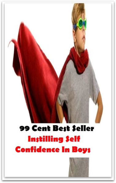 99 Cent Best Seller Instilling Self Confidence In Boys ( potency, pledge, dominance, assurance, authorization, trust, self-confidence, say-so, self-assurance, federal agency, agency, bureau, sureness, confidence, government agency, office )