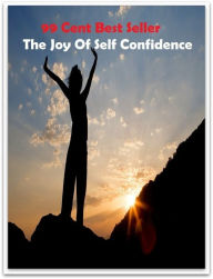 Title: 99 Cent Best Seller The Joy Of Self Confidence ( potency, pledge, sanction, dominance, assurance, authorization, trust, self-confidence, say-so, self-assurance, federal agency, agency, bureau, sureness, confidence, government agency, office ), Author: Resounding Wind Publishing