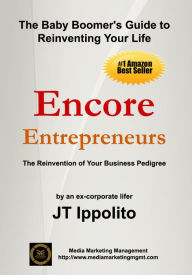 Title: Encore Entrepreneurs: The Baby Boomer's Guide to Reinventing Your Life, Author: JT Ippolito