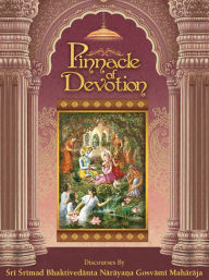 Title: Pinnacle of Devotion, Author: Sri Srimad Bhaktivedanta Narayana Gosvami Maharaja