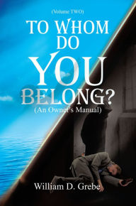 Title: To Whom Do You Belong?, Author: William D. Grebe