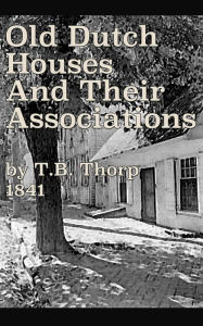 Title: Old Dutch Houses and Their Associations, Author: T. B. Thorp