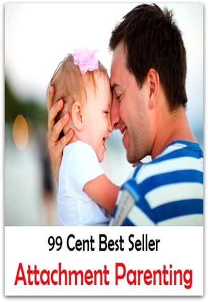 99 Cent Best Seller Attachment Parenting ( parents, mother, father, parental, relative, matrix, mothers, matrices, array, mom, primary, padre, main, trusteeship, parenting, progenitor, guardianship, principal, fathers, relatives, kin )