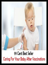 Title: 99 Cent Best Seller Caring For Your Baby After Vaccinations ( children, infant, nino, kid, childhood, son, kids, baby, 'enfant, boy, enfant, infantil, juvenile, infantile, minor, minors, secondary, daughter, enfant, girl, ninos ), Author: Resounding Wind Publishing