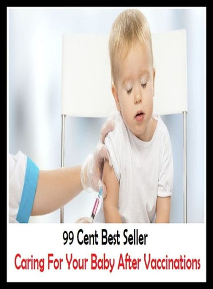 99 Cent Best Seller Caring For Your Baby After Vaccinations ( children, infant, nino, kid, childhood, son, kids, baby, 'enfant, boy, enfant, infantil, juvenile, infantile, minor, minors, secondary, daughter, enfant, girl, ninos )