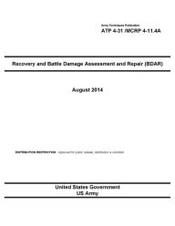 Title: Army Techniques Publication ATP 4-31 /MCRP 4-11.4A Recovery and Battle Damage Assessment and Repair (BDAR) August 2014, Author: United States Government US Army