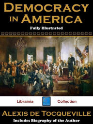 Title: Democracy in America (Fully Illustrated with Author Biography), Author: Alexis de Tocqueville