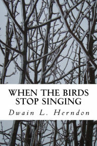 Title: When the Birds Stop Singing, Author: Dwain Herndon