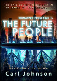 Title: Kidnapped From Time 1: The Future People, Author: Carl Johnson