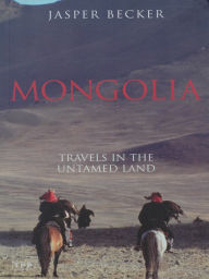 Title: Mongolia: Travels in An Untamed Land, Author: Jasper Becker