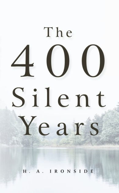 The Four Hundred Silent Years: (From Malachi to Matthew) by Harry A ...