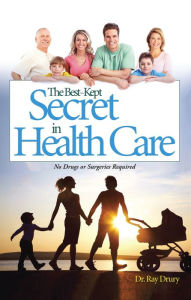 Title: The Best-Kept Secret in Health Care: The Best-Kept Secret in Health Care, Author: Dr. Ray Drury