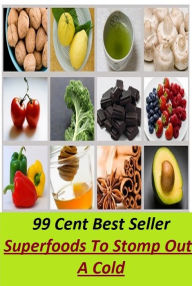 Title: 99 Cent Best Seller Super foods To Stomp Out A Cold ( superfood, superfoods, kale, collard greens, swiss chard, brussels sprouts, broccoli, salmon, mackerel, sardines, vegetables, beets, sweet potatoes, legumes, peanuts, lentils, beans, raw cocoa ), Author: Resounding Wind Publishing
