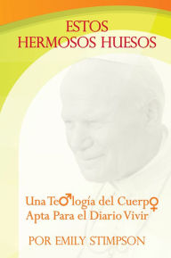 Title: Estos Hermosos Huesos: Una Teologia del Cuerpo Apta Para el Diario Vivir, Author: Emily Stimpson
