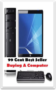 Title: 99 Cent Best Seller Buying A Computer ( CPU unit, keyboard, mouse, speaker set, purses, jewellery, shoes, accessories, cheap laptop, the tablets, chargers ), Author: Resounding Wind Publishing