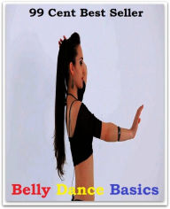 Title: 99 Cent Best Seller Belly Dance Basics ( Exotic Dancer, incorporate dance, Belly Dancing, incorporate dancing, fun dancing, Samba dancing, generic dance, possible dance, pole dancing, Line dancing ), Author: Resounding Wind Publishing