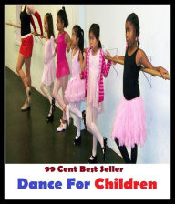 Title: 99 Cent Best Seller Dance For Children ( Exotic Dancer, incorporate dance, Belly Dancing, incorporate dancing, fun dancing, Samba dancing, generic dance, possible dance, pole dancing, Line dancing ), Author: Resounding Wind Publishing