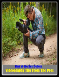 Title: Best of the Best Sellers Videography Tips From The Pros ( broadcast, starprogramstar, televisionstar, TVstar, cannedstar, music videostar, prerecordedstar, promotional filmstar, recordedstar, tapedstar, telegenic, video ), Author: Resounding Wind Publishing