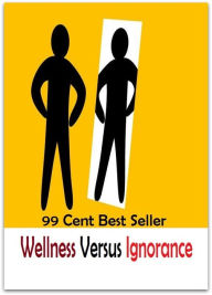 Title: 99 Cent best seller Wellness Versus Ignorance (wellingtonia, wellingtonian, wellingtons, wellness, wellness center usa, wellnessfx, wellnow urgent care holdings, wello, wellogix, wellpartner), Author: Resounding Wind Publishing