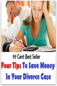 Title: 99 Cent best seller Four Tips To Save Money In Your Divorce Case (four square, four teens, four temperaments, four thousand, four times, four wheel drive, four year plan, four-, four-acceleration, four-bagger), Author: Resounding Wind Publishing