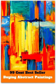 Title: 99 Cent best seller Buying Abstract Paintings (abstract model, abstract nonsense, abstract noun, abstract number, abstract of title, abstract term, abstract theory, abstract thought, abstract verb, abstractable), Author: Resounding Wind Publishing