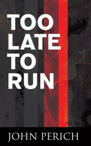 Title: Too Late to Run, Author: John Perich
