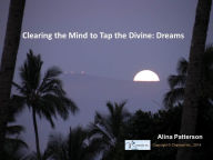 Title: Clearing the Mind to Tap the Divine: Dreams, Author: Alina Patterson