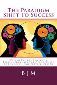 Title: The Paradigm Shift To Success Within Failure Poverty & Persecution Lies The Opportunity For Success, Prosperity & Wealth, Author: Brooks J. Masters