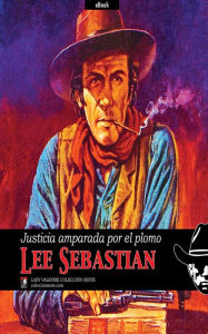 Title: Justicia amparada por el plomo (Coleccion Oeste), Author: Lee Sebastian