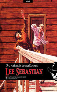 Title: Oro rodeado de cadaveres (Coleccion Oeste), Author: Lee Sebastian