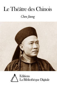 Title: Le Théâtre des Chinois, Author: Tcheng Kitong