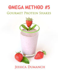 Title: Omega Method #5 Gourmet Protein Shakes, Author: Jessica Dumanch