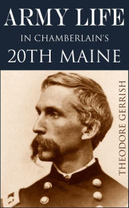 Title: Army Life in Chamberlain's 20th Maine (Expanded, Annotated), Author: Rev. Theodore Gerrish