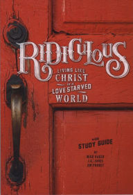 Title: Ridiculous: Living Like Christ in a Love Starved World, Author: Mike Baker