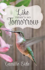 Title: Like There's No Tomorrow, Author: Camille Eide