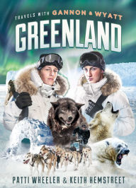 Title: Travels with Gannon and Wyatt: Greenland, Author: Patti Wheeler